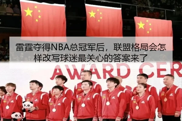 雷霆夺得NBA总冠军后，联盟格局会怎样改写球迷最关心的答案来了（kaiyun）